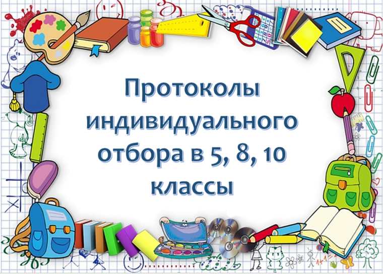 Протоколы индивидуального отбора в 5, 8, 10 классы.